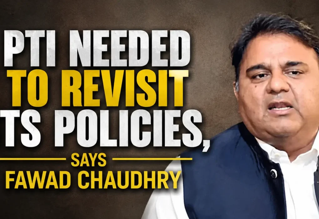 PTI needed to revisit its policies, says Fawad Chaudhry