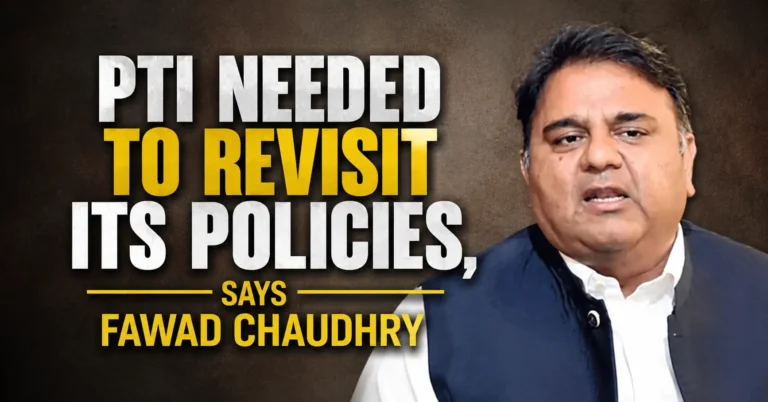 PTI needed to revisit its policies, says Fawad Chaudhry
